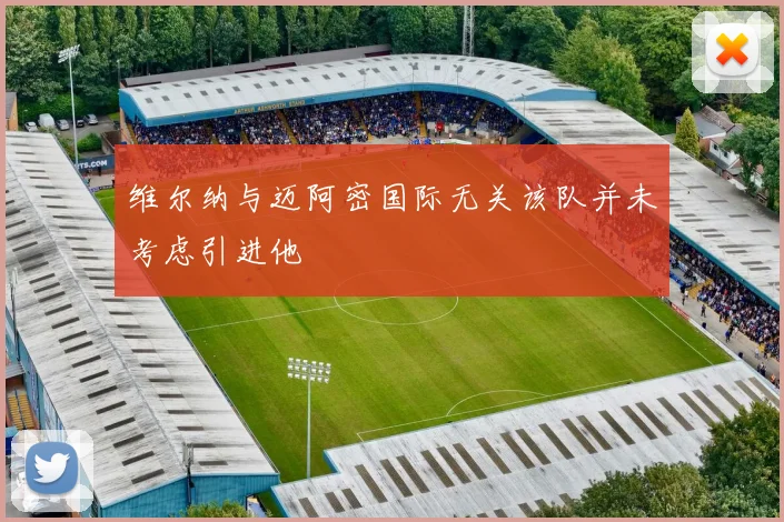 维尔纳与迈阿密国际无关该队并未考虑引进他