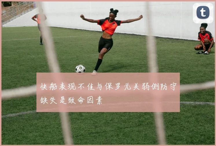 快船表现不佳与保罗无关弱侧防守缺失是致命因素